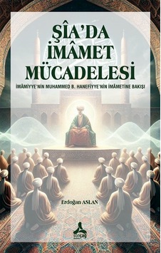 Şîa'da İmamet Mücadelesi İmamiyye'nin Muhammed B. Hanefiyye'ni... Şîa'da İmamet Mücadelesi İmamiyye'nin Muhammed B. Hanefiyye'ni...