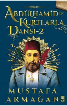 Abdülhamid In Kurtalarla Dansı 2 Mustafa Armağan Timaş Yayınları Abdülhamid In Kurtalarla Dansı 2 Mustafa Armağan Timaş Yayınları