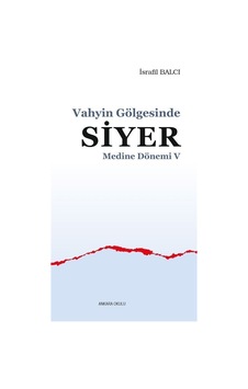 Vahyin Gölgesinde Siyer - Medine Dönemi 5 - İsrafil Balcı - Ankara Okulu Yayınları Vahyin Gölgesinde Siyer - Medine Dönemi 5 - İsrafil Balcı - Ankara Okulu Yayınları