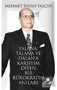 Yalana Talana ve Dalan'a Karşıyım Diyen Bir Bürokratın Anıları - İhsan Yalçın - Cinius Yalana Talana ve Dalan'a Karşıyım Diyen Bir Bürokratın Anıları - İhsan Yalçın - Cinius