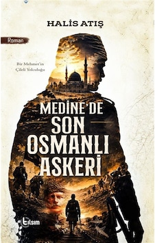 Medine'de Son Osmanlı Askeri / Halis Atış Medine'de Son Osmanlı Askeri / Halis Atış