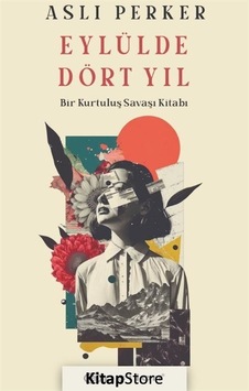 Eylülde Dört Yıl - Bir Kurtuluş Savaşı Kitabı - Aslı Perker - Epsilon Yayınevi Eylülde Dört Yıl - Bir Kurtuluş Savaşı Kitabı - Aslı Perker - Epsilon Yayınevi
