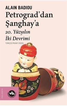 Petrograd'Dan Şanghay'A 20. Yüzyılın Iki Devrimi / Alain Badiou 9786057947758 Petrograd'Dan Şanghay'A 20. Yüzyılın Iki Devrimi / Alain Badiou 9786057947758