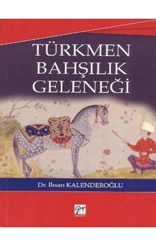 Türkmen Bahşılık Geleneği - İhsan Kalenderoğlu - Gazi Kitabevi Türkmen Bahşılık Geleneği - İhsan Kalenderoğlu - Gazi Kitabevi