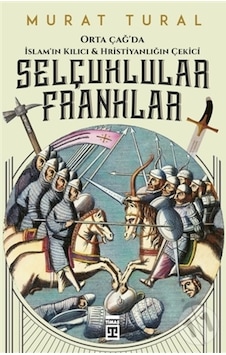 Orta Çağ'Da Islam'In Kılıcı Ve Hristiyanlığın Çekici: Selçuklula Orta Çağ'Da Islam'In Kılıcı Ve Hristiyanlığın Çekici: Selçuklula