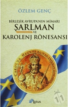 Birleşik Avrupa'Nın Mimarı Şarlman Charlemagne Ve /Özlem Genç