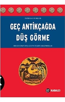 Geç Antikçağda Düş Görme: Bir Kültürün Düş Gücüne İlişkin Araştırmalar Geç Antikçağda Düş Görme: Bir Kültürün Düş Gücüne İlişkin Araştırmalar