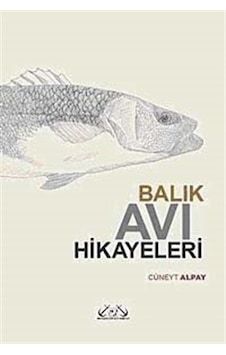 Balık Avı Hikayeleri - Cüneyt Alpay - Denizler Kitabevi