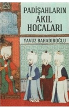 Padişahların Akıl Hocaları  - Yavuz Bahadıroğlu  - Nesil Yayınları