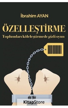 Özelleştirme - Toplumları Köleleştirmede Gizli Oyun - İbrahim Ayan - Akıl Fikir Yayınları Özelleştirme - Toplumları Köleleştirmede Gizli Oyun - İbrahim Ayan - Akıl Fikir Yayınları