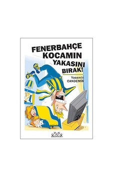 Fenerbahçe Kocamın Yakasını Bırak! - Yasemin Candemir - Denizler Kitabevi
