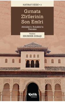 Gırnata Zîrîlerinin Son Emîrî Abdullah b. Bulukkîn'in Hatıraları Gırnata Zîrîlerinin Son Emîrî Abdullah b. Bulukkîn'in Hatıraları