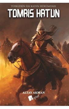 Türklerin İlk Kadın Hükümdarı: Tomris Hatun - Altay Akman - Lopus Türklerin İlk Kadın Hükümdarı: Tomris Hatun - Altay Akman - Lopus