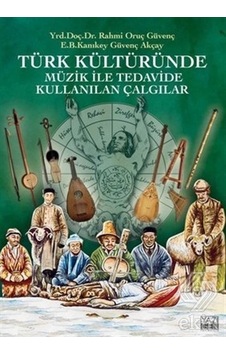 Türk Kültüründe Müzik ile Tedavide Kullanılan Çalgılar - Güvenç Akçay - Yazıgen Yayınevi