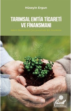 Tarımsal Emtia Ticareti ve Finansmanı-İslam Ekonomisi Çervesinde Bir İnceleme - Hüseyin Ergün - İktisat Yayınları Tarımsal Emtia Ticareti ve Finansmanı-İslam Ekonomisi Çervesinde Bir İnceleme - Hüseyin Ergün - İktisat Yayınları