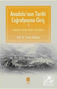Anadolu'nun Tarihi Coğrafyasına Gir - Tuncer Baykara - Bilge Kültür Sanat