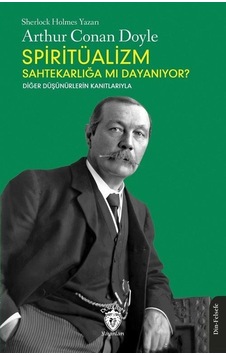 Spiritüalizm Sahtekarlığa mı Dayanıyor? Diğer Düşünürlerin Kanıtlarıyla - Arthur Conan Doyle - Dorlion Yayınevi Spiritüalizm Sahtekarlığa mı Dayanıyor? Diğer Düşünürlerin Kanıtlarıyla - Arthur Conan Doyle - Dorlion Yayınevi