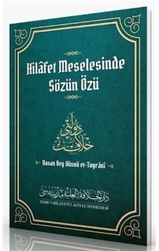 Hilafet Meselesinde Sözün Özü / Hasan Bey Hüsnü Et-Toyrani Hilafet Meselesinde Sözün Özü / Hasan Bey Hüsnü Et-Toyrani