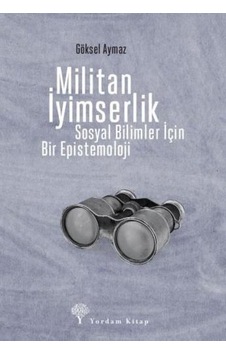 Militan İyimserlik - Sosyal Bilimler İçin Bir Epistemoloji - Göksel Aymaz - Yordam Kitap Militan İyimserlik - Sosyal Bilimler İçin Bir Epistemoloji - Göksel Aymaz - Yordam Kitap