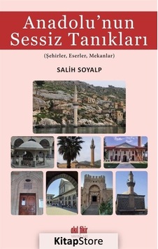 Anadolu'nun Sessiz Tanıkları: Şehirler - Eserler - Mekanlar - Salih Soyalp - Akıl Fikir Yayınları Anadolu'nun Sessiz Tanıkları: Şehirler - Eserler - Mekanlar - Salih Soyalp - Akıl Fikir Yayınları