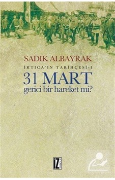 31 Mart Gerici Bir Hareket Mi? / Sadık Albayrak 9786053260820 31 Mart Gerici Bir Hareket Mi? / Sadık Albayrak 9786053260820
