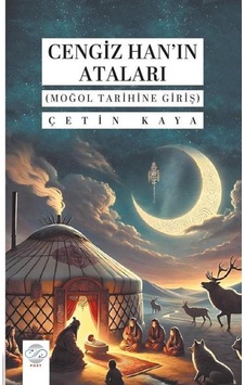 Cengiz Han'ın Ataları Moğol Tarihine Giriş / Çetin Kaya Cengiz Han'ın Ataları Moğol Tarihine Giriş / Çetin Kaya