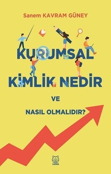Kurumsal Kimlik Nedir ve Nasıl Olmalıdır? - Sanem Kavram Güney - Luna Yayınları