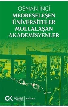 Medreseleşen Üniversiteler Mollalaşan Akademisyenler / Osman Inci 9786257715003