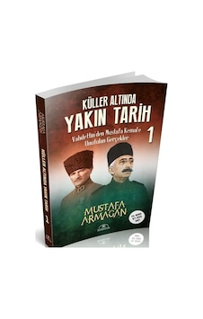 Küller Altında Yakın Tarih 1 - Vahdettin'den Mustafa Kemal'e Unutulan Gerçekler - Mustafa Armağan - Hümayun Yayınları