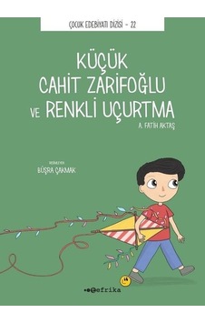 Küçük Cahit Zarifoğlu ve Renkli Uçurtma - Çocuk Edebiyatı Dizisi 22 - A. Fatih Aktaş - Tefrika Yayınları