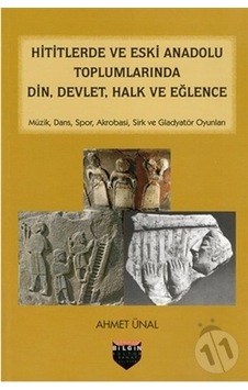 Hititlerde ve Eski Anadolu Toplumlarında Din Devlet Halk ve Eğlence - Ahmet Ünal - Bilgin Kültür Sanat