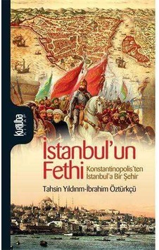 İstanbul'un Fethi - Konstantinopolis'ten İstanbul'a Bir Şehir - İbrahim Öztürkçü, Tahsin Yıldırım