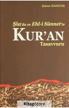 Şia'da ve Ehl-i Sünnet'te Kur'an Tasavvuru - Şaban Karataş - Ankara Okulu Yayınları Şia'da ve Ehl-i Sünnet'te Kur'an Tasavvuru - Şaban Karataş - Ankara Okulu Yayınları