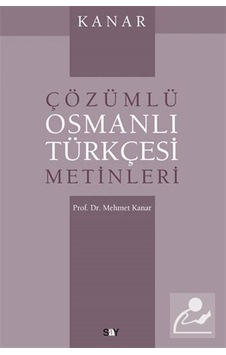 Kanar - Çözümlü Osmanlı Türkçesi Metinleri - Mehmet Kanar - Say Yayınları Kanar - Çözümlü Osmanlı Türkçesi Metinleri - Mehmet Kanar - Say Yayınları