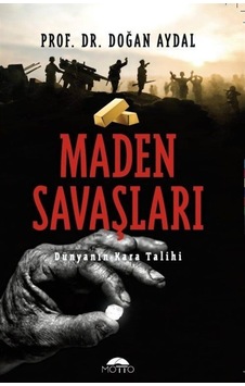 Maden Savaşları-Dünyanın Kara Talihi - Doğan Aydal - Motto Yayınları Maden Savaşları-Dünyanın Kara Talihi - Doğan Aydal - Motto Yayınları