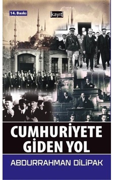 Cumhuriyete Giden Yol / Abdurrahman Dilipak 9786057362605 Cumhuriyete Giden Yol / Abdurrahman Dilipak 9786057362605