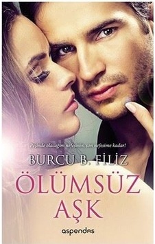 Ölümsüz Aşk - Burcu B. Filiz - Aspendos Yayıncılık Ölümsüz Aşk - Burcu B. Filiz - Aspendos Yayıncılık