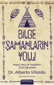 Bilge Şamanların Yolu - Maya İnka ve Hopilerin Gizli Öğretileri - Alberto Villoldo - Omega Bilge Şamanların Yolu - Maya İnka ve Hopilerin Gizli Öğretileri - Alberto Villoldo - Omega
