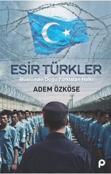 Esir Türkler - Müslüman Doğu Türkistan Halkı - Adem Özköse - Pınar Yayıncılık Esir Türkler - Müslüman Doğu Türkistan Halkı - Adem Özköse - Pınar Yayıncılık