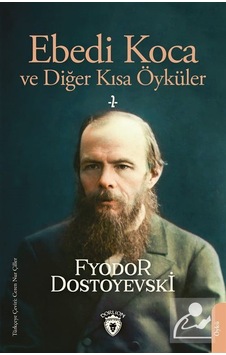 Ebedi Koca ve Diğer Kısa Öyküler - Fyodor Mihayloviç Dostoyevski - Dorlion Yayınevi Ebedi Koca ve Diğer Kısa Öyküler - Fyodor Mihayloviç Dostoyevski - Dorlion Yayınevi