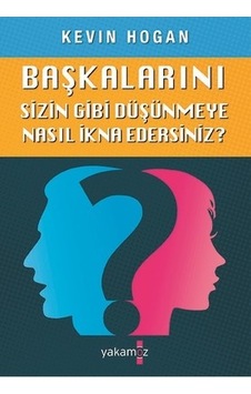 Başkalarını Sizin Gibi Düşünmeye Nasıl İkna Edersiniz? - Kevin Hogan - Yakamoz Yayınları