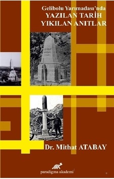Gelibolu Yarımadası'nda Yazılan Tarih-Yıkılan Anıtlar - Mithat Atabay - Paradigma Akademi Yayınları Gelibolu Yarımadası'nda Yazılan Tarih-Yıkılan Anıtlar - Mithat Atabay - Paradigma Akademi Yayınları