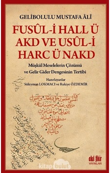 Fusul-i Hall ü Akd ve Usul-i Harc ü Nakd-Müşkül Meselelerin Çözümü ve Gelir Gider Dengesinin Tertibi - Gelibolulu Mustafa Ali - Akıl Fikir Yayınları