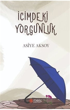 İçimdeki Yorgunluk / Asiye Aksoy İçimdeki Yorgunluk / Asiye Aksoy