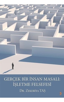 Gerçek Bir İnsan Masalı: İşletme Felsefesi / Zekeriya Taş Gerçek Bir İnsan Masalı: İşletme Felsefesi / Zekeriya Taş