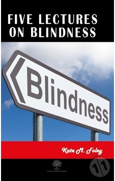 Five Lectures on Blindness - Kate M. Foley - Platanus Publishing