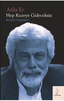 Hep Kuzeye Gideceksin / Atila Er Hep Kuzeye Gideceksin / Atila Er