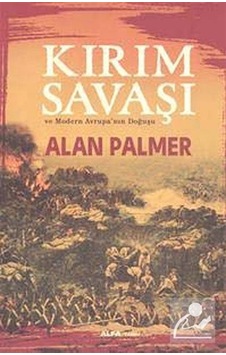 Kırım Savaşı ve Modern Avrupa'nın Doğuşu - Alan Palmer - Alfa Yayıncılık Kırım Savaşı ve Modern Avrupa'nın Doğuşu - Alan Palmer - Alfa Yayıncılık
