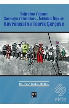 Doğrudan Yabancı Sermaye Yatırımları-İstihdam İlişkisi: Kavramsal ve Teorik Çerçeve - Okan Güray Bülbül - Gazi Kitabevi Doğrudan Yabancı Sermaye Yatırımları-İstihdam İlişkisi: Kavramsal ve Teorik Çerçeve - Okan Güray Bülbül - Gazi Kitabevi