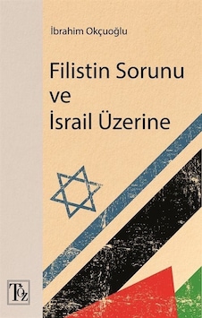 Filistin Sorunu ve İsrail Üzerine - İbrahim Okçuoğlu - Töz Yayınları Filistin Sorunu ve İsrail Üzerine - İbrahim Okçuoğlu - Töz Yayınları